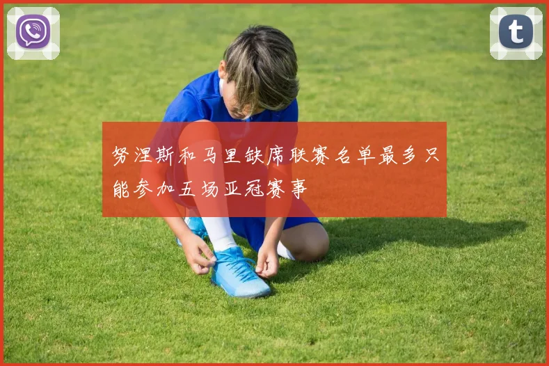 努涅斯和马里缺席联赛名单最多只能参加五场亚冠赛事