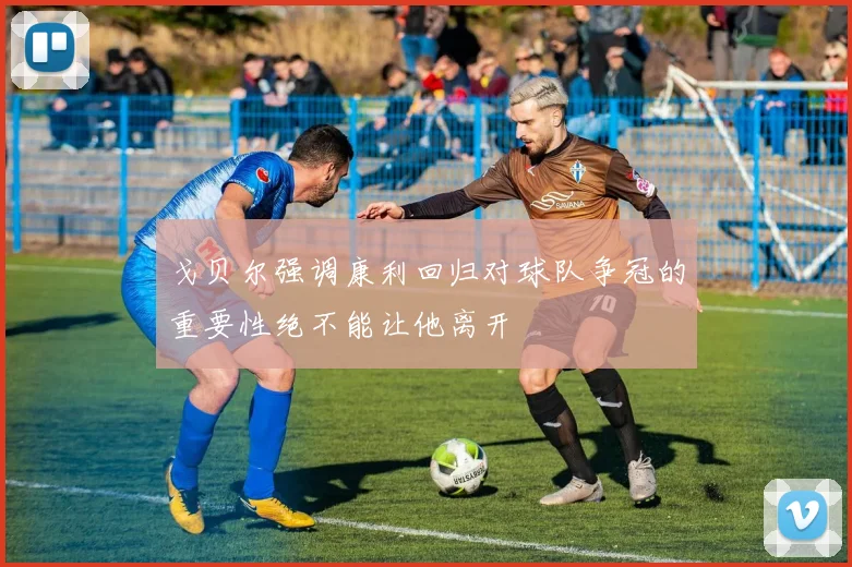 戈贝尔强调康利回归对球队争冠的重要性绝不能让他离开