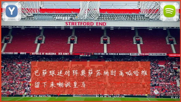 巴萨球迷对阵奥萨苏纳时高喊哈维留下来嘲讽皇马
